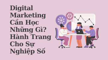 Digital Marketing Cần Học Những Gì Hành Trang Cho Sự Nghiệp Số